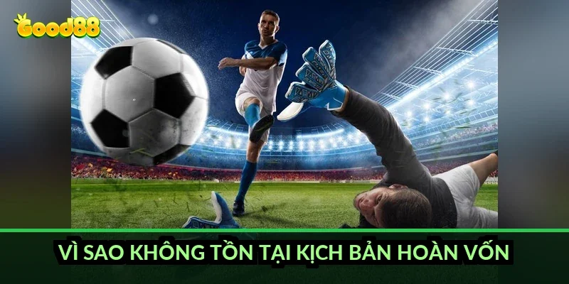 Kèo chấp 0.5 trái Good88 và cách tính tiền thắng thua 3 Vì sao không tồn tại kịch bản hoàn vốn