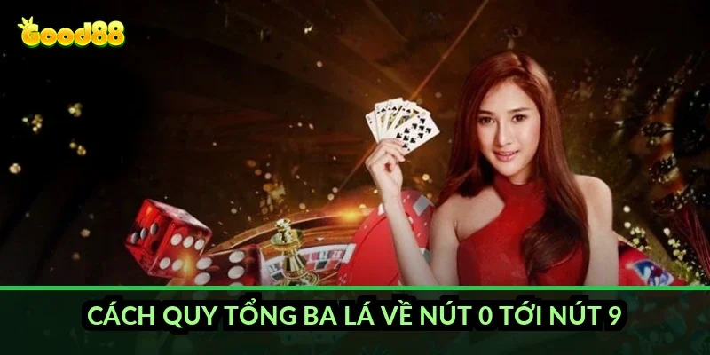 Bài cào ba cây tính điểm Good88: quy tắc cộng nút chuẩn 3 Cách quy tổng ba lá về nút 0 tới nút 9